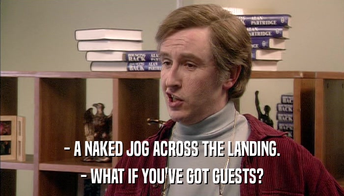 - A NAKED JOG ACROSS THE LANDING. - WHAT IF YOU'VE GOT GUESTS? 
