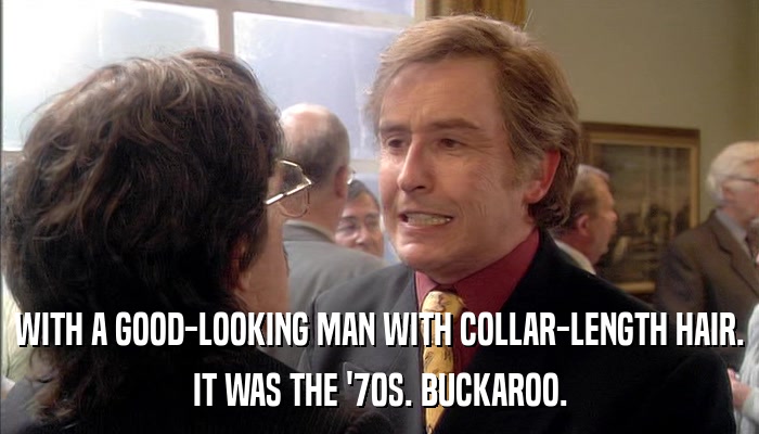 WITH A GOOD-LOOKING MAN WITH COLLAR-LENGTH HAIR. IT WAS THE '70S. BUCKAROO. 