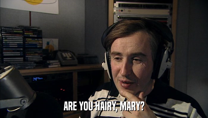 ARE YOU HAIRY, MARY?  
