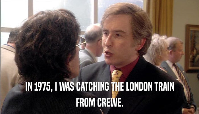 IN 1975, I WAS CATCHING THE LONDON TRAIN FROM CREWE. 