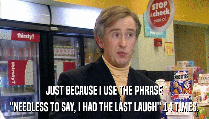 Partridge Cloud | just because i use the phrase "needless to say, i had the last  laugh" 14 times.