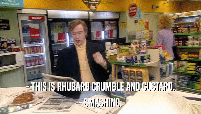- THIS IS RHUBARB CRUMBLE AND CUSTARD. - SMASHING. 