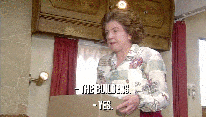 - THE BUILDERS. - YES. 