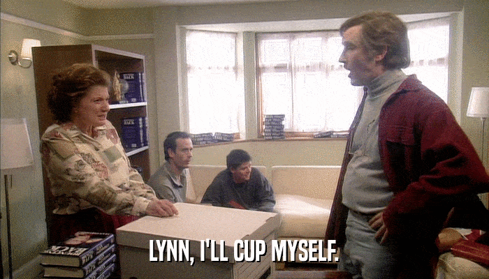 LYNN, I'LL CUP MYSELF.  