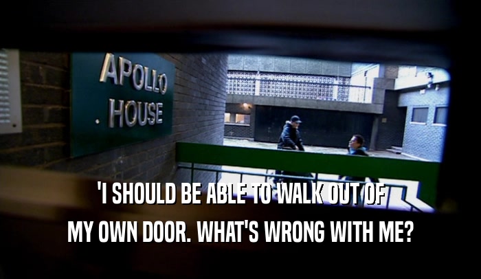 'I SHOULD BE ABLE TO WALK OUT OF MY OWN DOOR. WHAT'S WRONG WITH ME? 