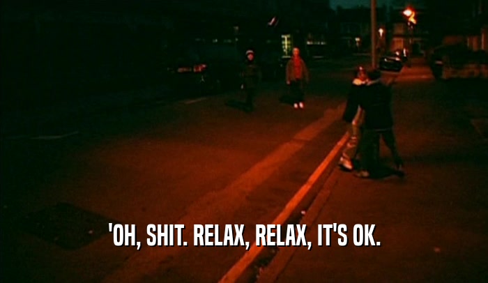 'OH, SHIT. RELAX, RELAX, IT'S OK.  