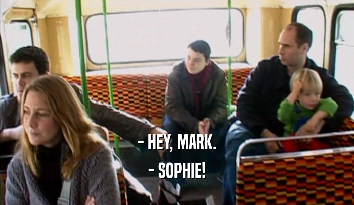 - HEY, MARK. - SOPHIE! 
