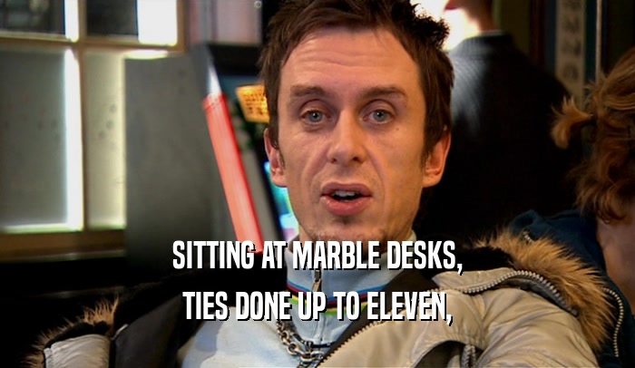 SITTING AT MARBLE DESKS, TIES DONE UP TO ELEVEN, 