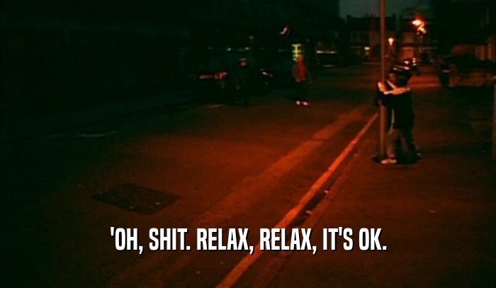 'OH, SHIT. RELAX, RELAX, IT'S OK.  