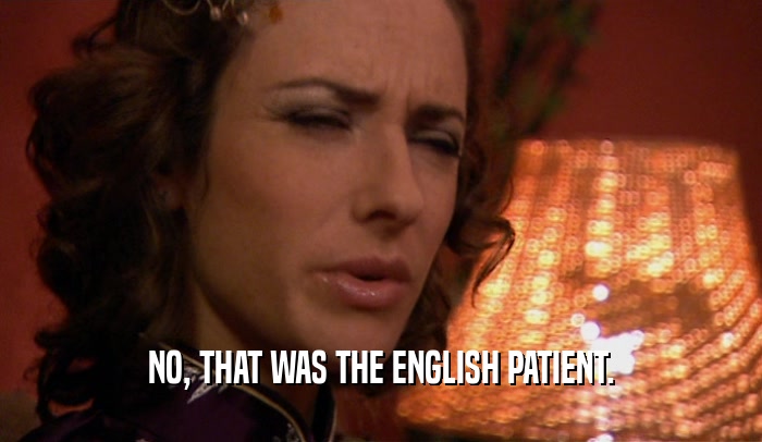 NO, THAT WAS THE ENGLISH PATIENT.
  