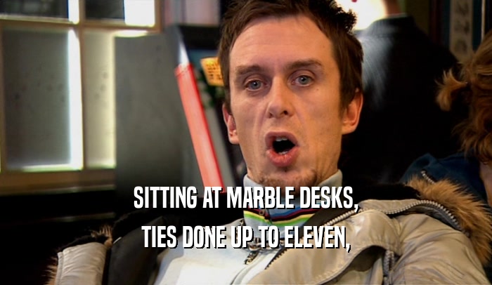SITTING AT MARBLE DESKS, TIES DONE UP TO ELEVEN, 