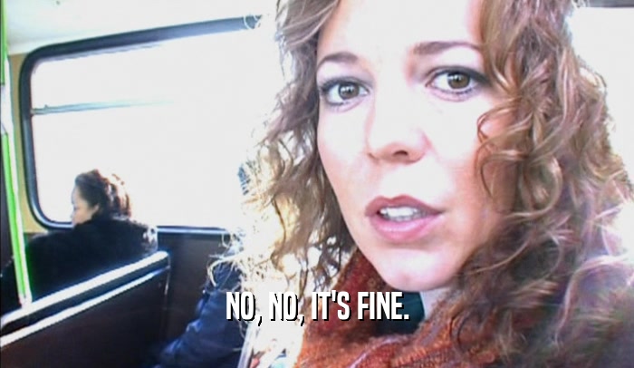 NO, NO, IT'S FINE.  