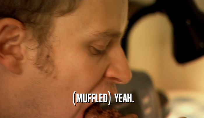 (MUFFLED) YEAH.  