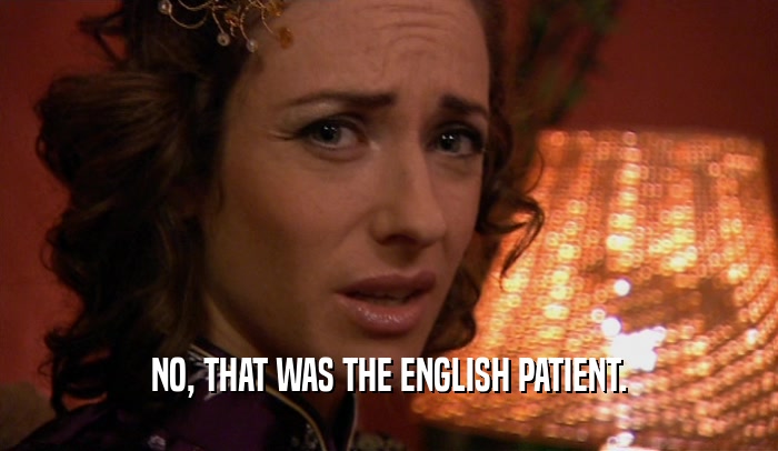 NO, THAT WAS THE ENGLISH PATIENT.
  
