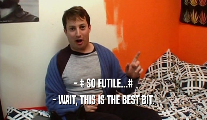 - # SO FUTILE...# - WAIT, THIS IS THE BEST BIT. 
