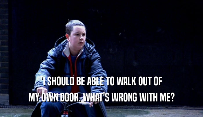 'I SHOULD BE ABLE TO WALK OUT OF MY OWN DOOR. WHAT'S WRONG WITH ME? 