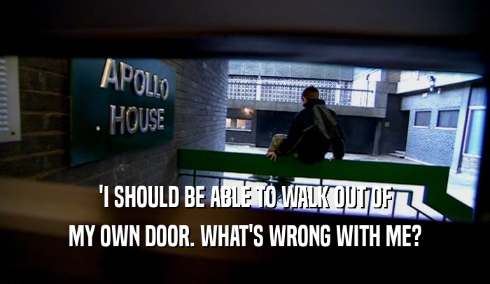 'I SHOULD BE ABLE TO WALK OUT OF MY OWN DOOR. WHAT'S WRONG WITH ME? 