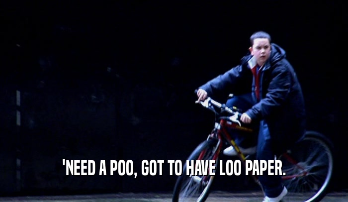 'NEED A POO, GOT TO HAVE LOO PAPER.  