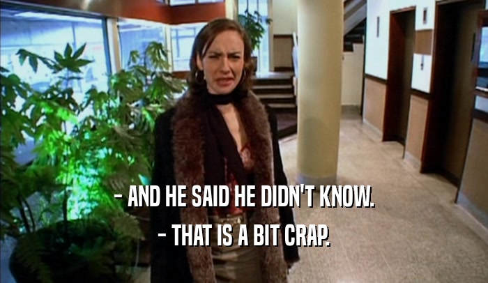 - AND HE SAID HE DIDN'T KNOW. - THAT IS A BIT CRAP. 