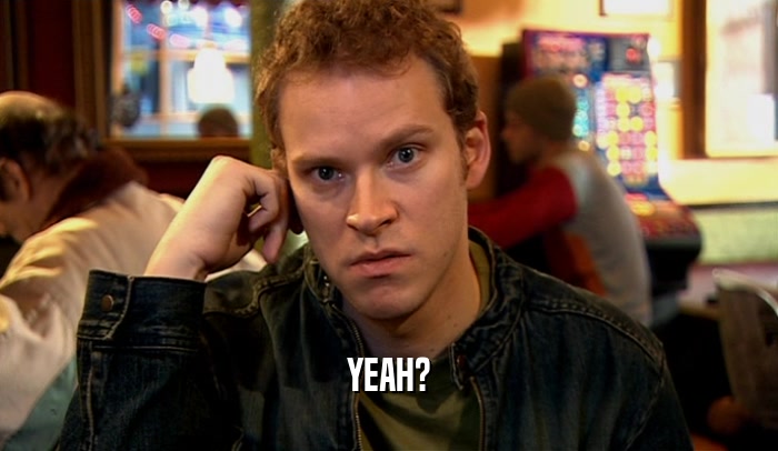 YEAH?  