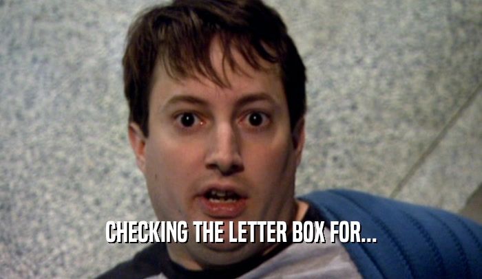 CHECKING THE LETTER BOX FOR...  