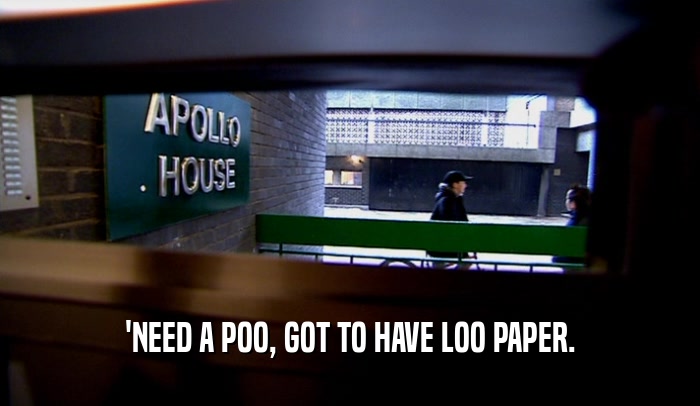 'NEED A POO, GOT TO HAVE LOO PAPER.  