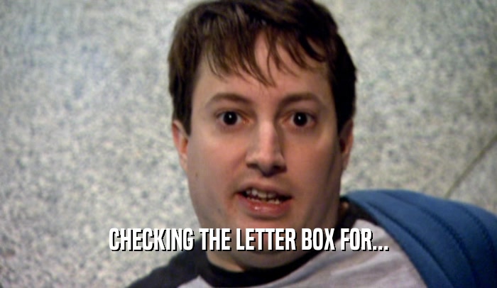 CHECKING THE LETTER BOX FOR...  
