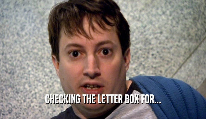 CHECKING THE LETTER BOX FOR...  