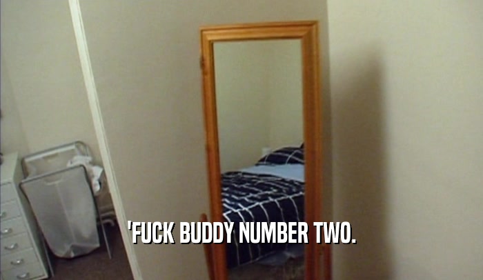'FUCK BUDDY NUMBER TWO.  