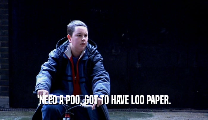 'NEED A POO, GOT TO HAVE LOO PAPER.  