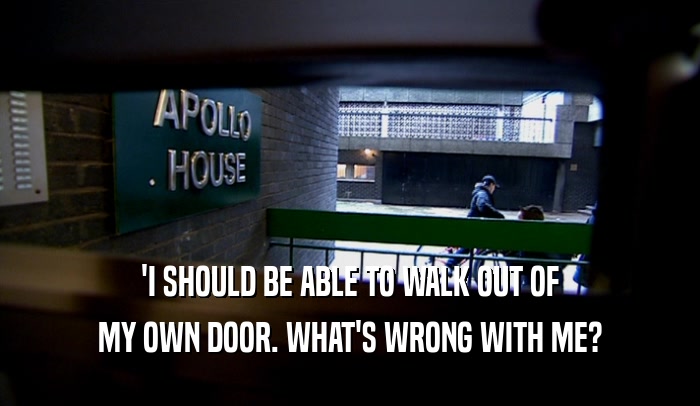 'I SHOULD BE ABLE TO WALK OUT OF MY OWN DOOR. WHAT'S WRONG WITH ME? 