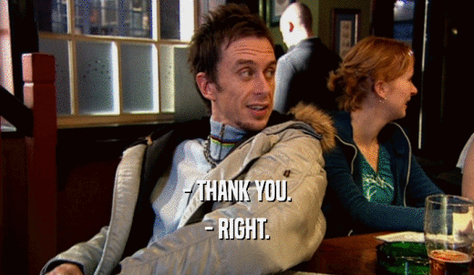 - THANK YOU. - RIGHT. 