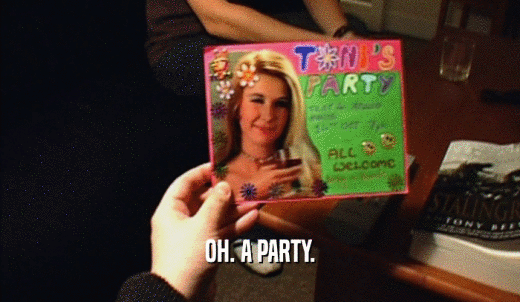 OH. A PARTY.  