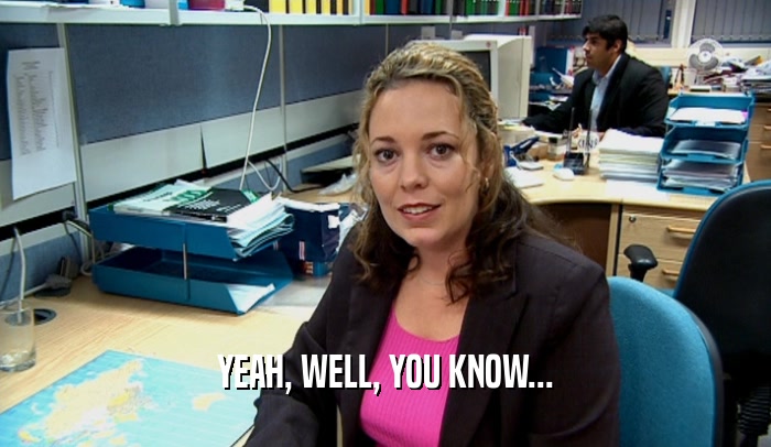 YEAH, WELL, YOU KNOW...  
