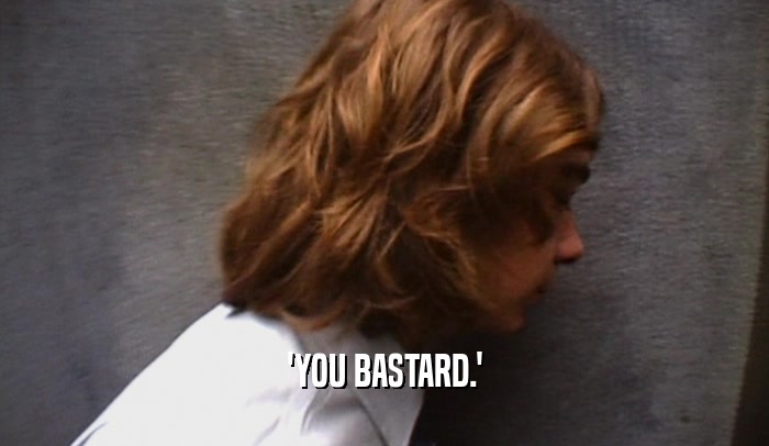 'YOU BASTARD.'  