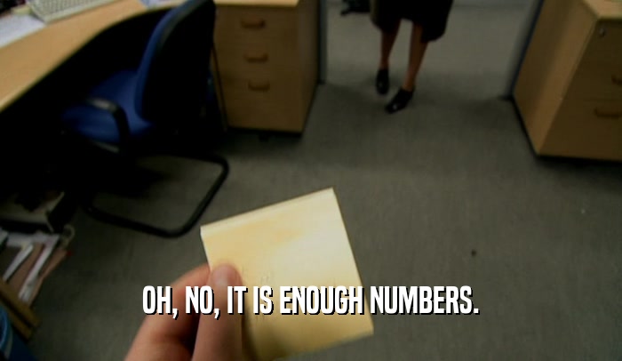 OH, NO, IT IS ENOUGH NUMBERS.
  