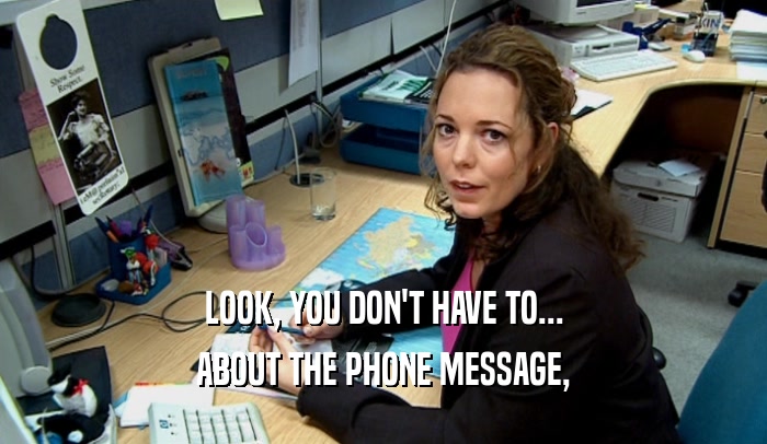 LOOK, YOU DON'T HAVE TO... ABOUT THE PHONE MESSAGE, 