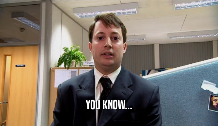 YOU KNOW...  