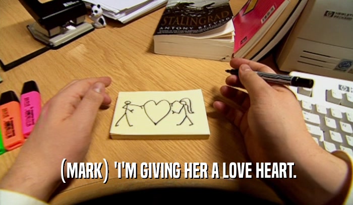 (MARK) 'I'M GIVING HER A LOVE HEART.  