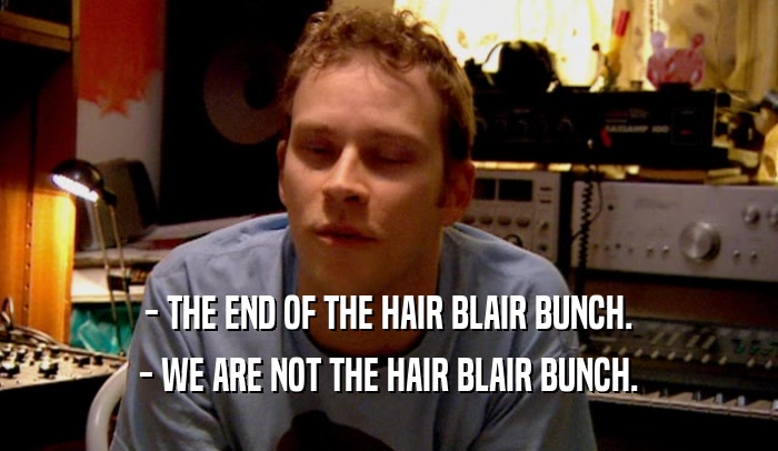 - THE END OF THE HAIR BLAIR BUNCH. - WE ARE NOT THE HAIR BLAIR BUNCH. 