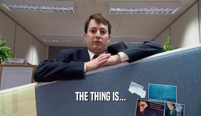 THE THING IS...  