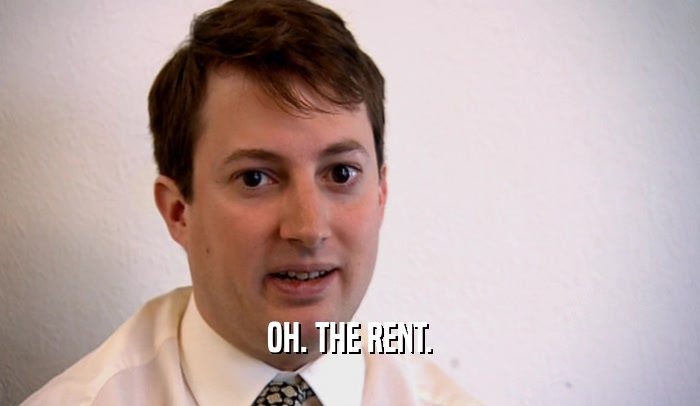 OH. THE RENT.  