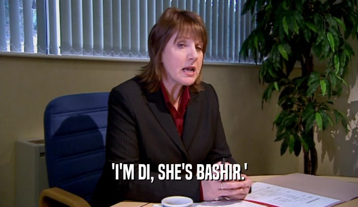 'I'M DI, SHE'S BASHIR.'
  