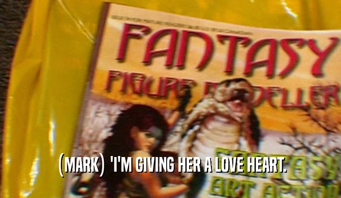(MARK) 'I'M GIVING HER A LOVE HEART.  