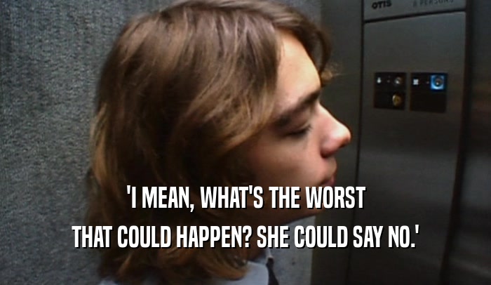'I MEAN, WHAT'S THE WORST THAT COULD HAPPEN? SHE COULD SAY NO.' 