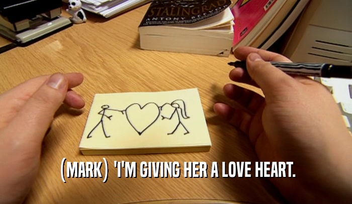 (MARK) 'I'M GIVING HER A LOVE HEART.  