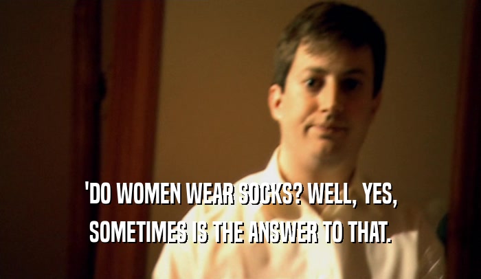 'DO WOMEN WEAR SOCKS? WELL, YES, SOMETIMES IS THE ANSWER TO THAT. 