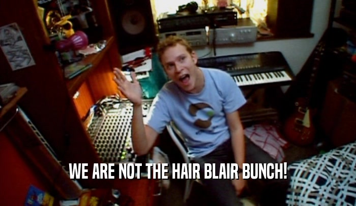 WE ARE NOT THE HAIR BLAIR BUNCH!
  