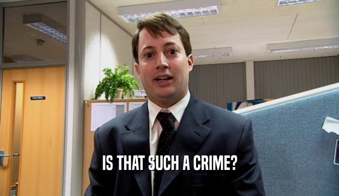 IS THAT SUCH A CRIME?  