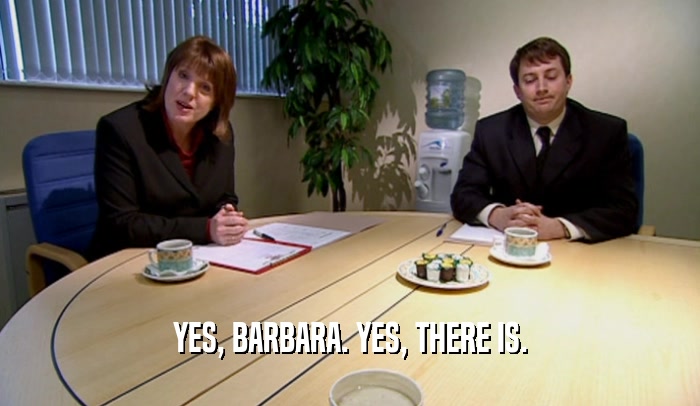 YES, BARBARA. YES, THERE IS.
  